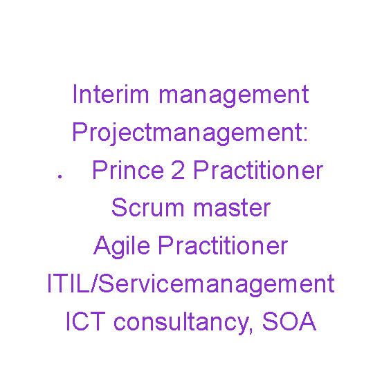 Text Box: Interim managementProjectmanagement:Prince 2 PractitionerScrum masterAgile PractitionerITIL/ServicemanagementICT consultancy, SOA